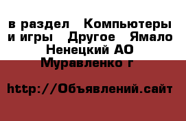  в раздел : Компьютеры и игры » Другое . Ямало-Ненецкий АО,Муравленко г.